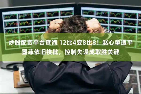 炒股配资平台查询 12比4变8比8！赵心童追平墨菲依旧挨批，控制失误成取胜关键